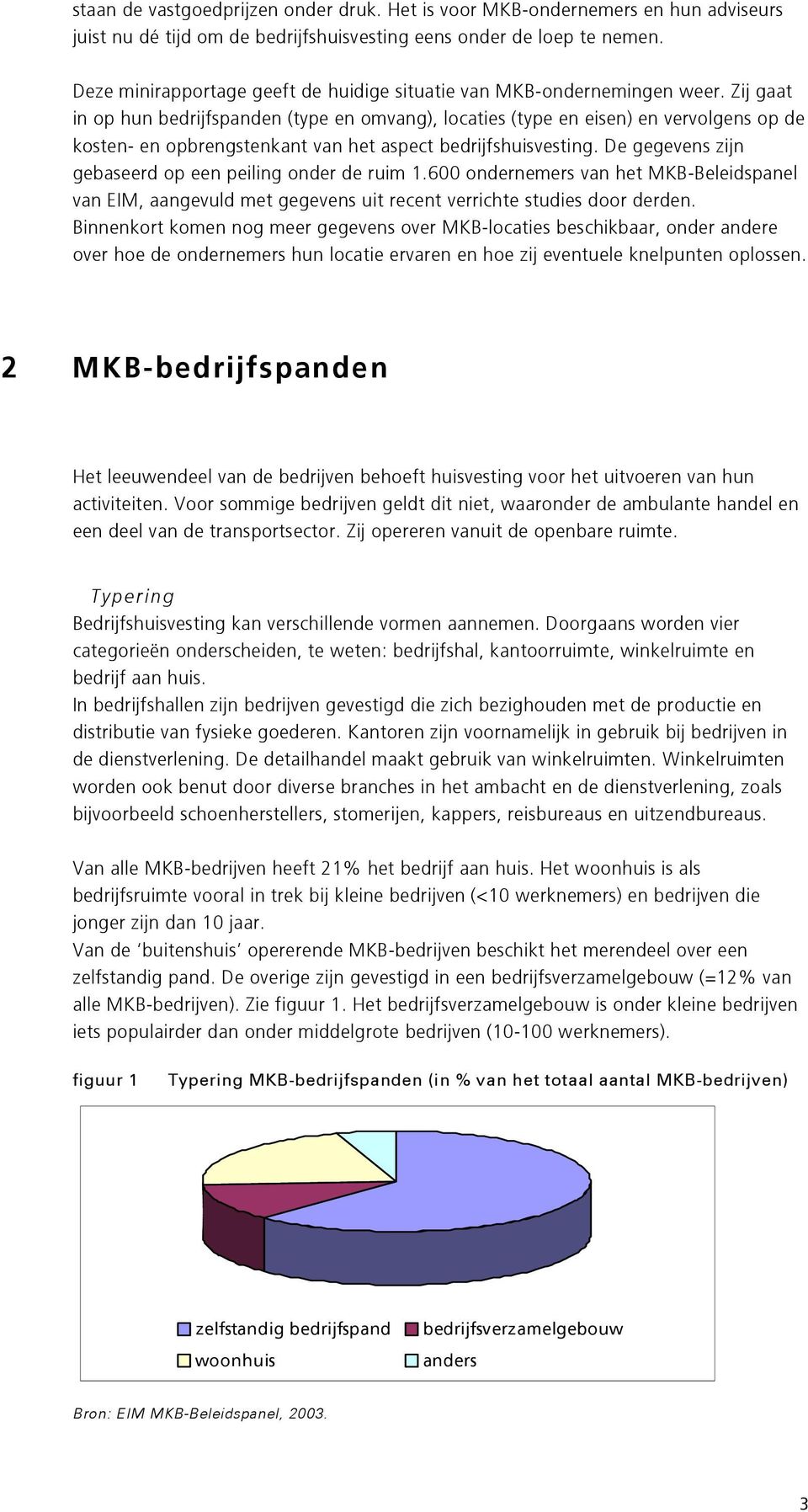 Zij gaat in op hun bedrijfspanden (type en omvang), locaties (type en eisen) en vervolgens op de kosten- en opbrengstenkant van het aspect bedrijfshuisvesting.