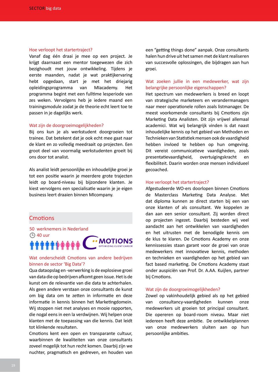 Vervolgens heb je iedere maand een trainingsmodule zodat je de theorie echt leert toe te passen in je dagelijks werk. Wat zijn de doorgroeimogelijkheden?