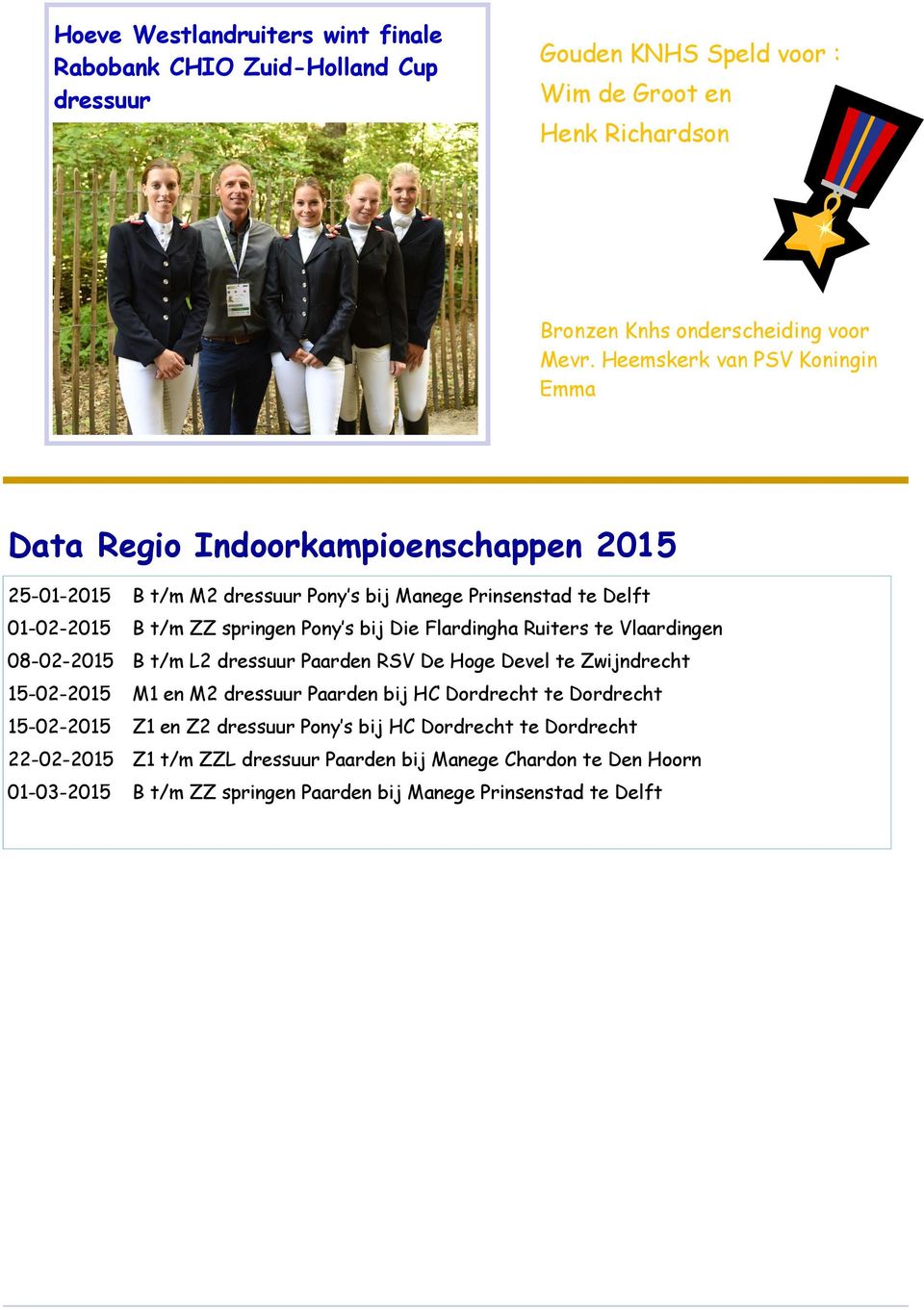 Flardingha Ruiters te Vlaardingen 08-02-2015 B t/m L2 dressuur Paarden RSV De Hoge Devel te Zwijndrecht 15-02-2015 M1 en M2 dressuur Paarden bij HC Dordrecht te Dordrecht 15-02-2015