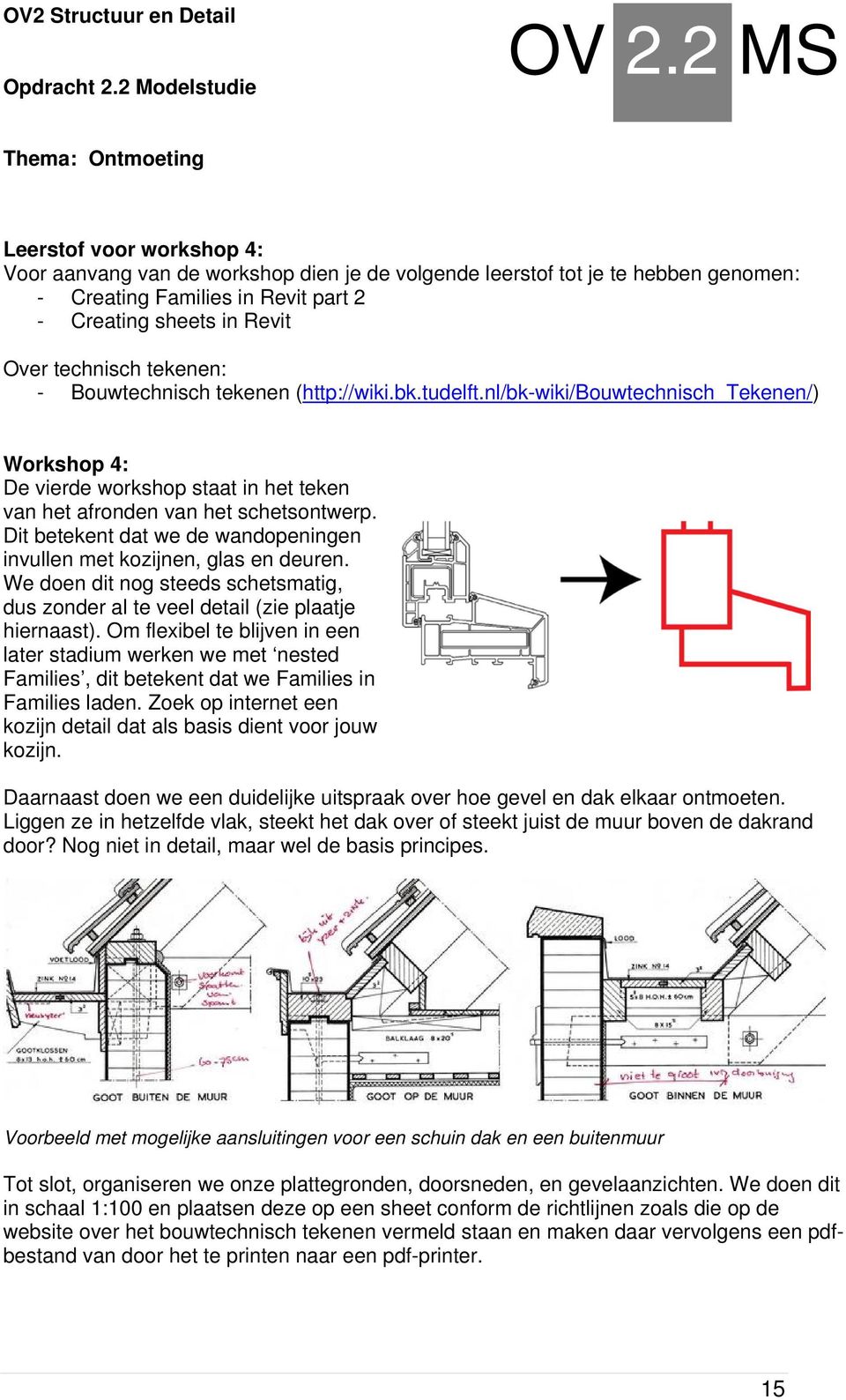 Over technisch tekenen: - Bouwtechnisch tekenen (http://wiki.bk.tudelft.nl/bk-wiki/bouwtechnisch_tekenen/) Workshop 4: De vierde workshop staat in het teken van het afronden van het schetsontwerp.