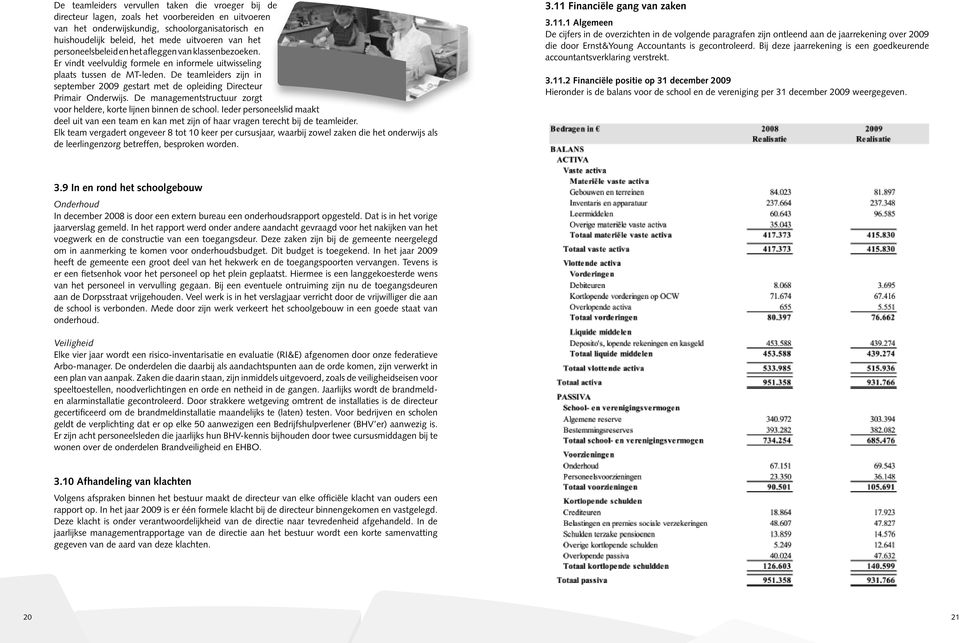 De teamleiders zijn in september 2009 gestart met de opleiding Directeur Primair Onderwijs. De managementstructuur zorgt voor heldere, korte lijnen binnen de school.