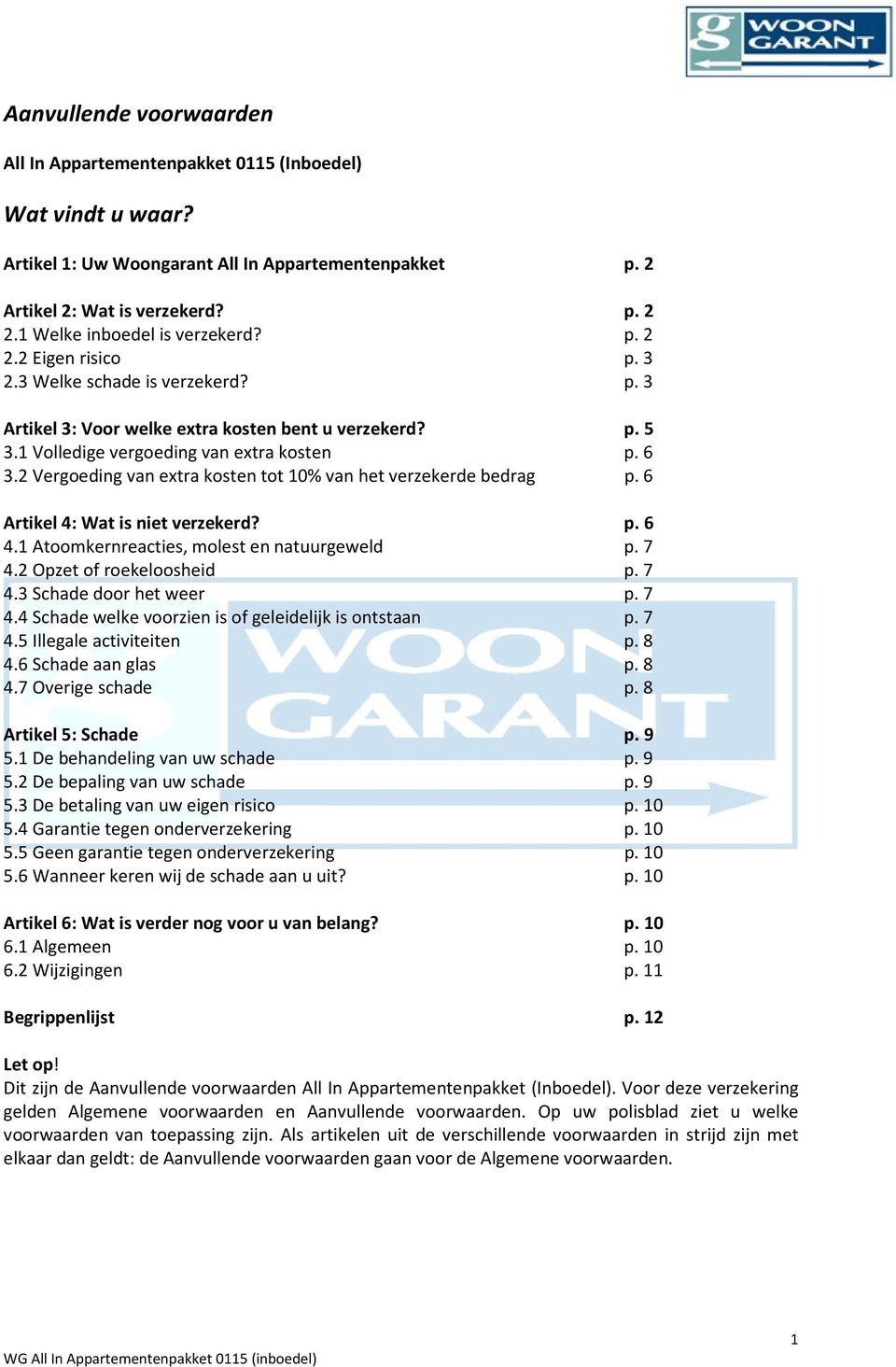 6 3.2 Vergoeding van extra kosten tot 10% van het verzekerde bedrag p. 6 Artikel 4: Wat is niet verzekerd? p. 6 4.1 Atoomkernreacties, molest en natuurgeweld p. 7 4.2 Opzet of roekeloosheid p. 7 4.3 Schade door het weer p.