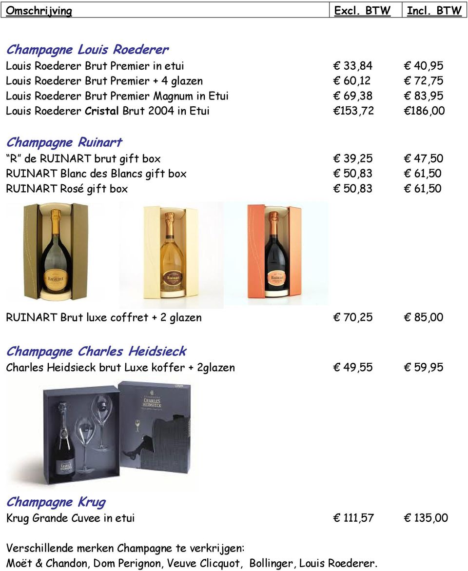 RUINART Rosé gift box 50,83 61,50 RUINART Brut luxe coffret + 2 glazen 70,25 85,00 Champagne Charles Heidsieck Charles Heidsieck brut Luxe koffer + 2glazen 49,55 59,95