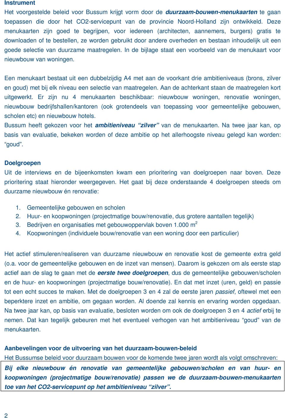 goede selectie van duurzame maatregelen. In de bijlage staat een voorbeeld van de menukaart voor nieuwbouw van woningen.