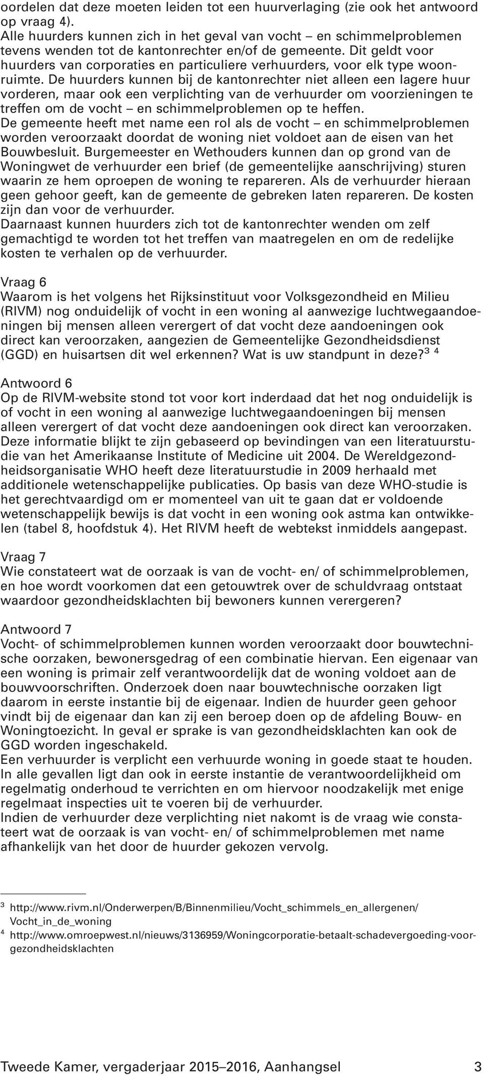 Dit geldt voor huurders van corporaties en particuliere verhuurders, voor elk type woonruimte.