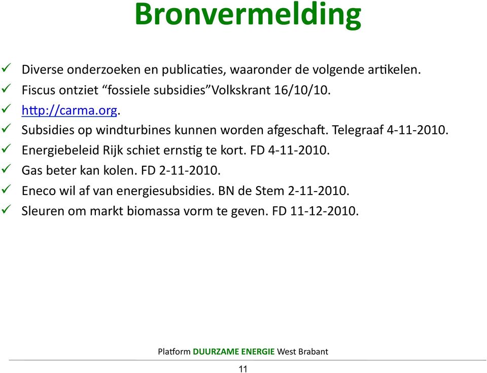 Subsidies op windturbines kunnen worden afgeschaq. Telegraaf 4-11- 2010. Energiebeleid Rijk schiet erns/g te kort.