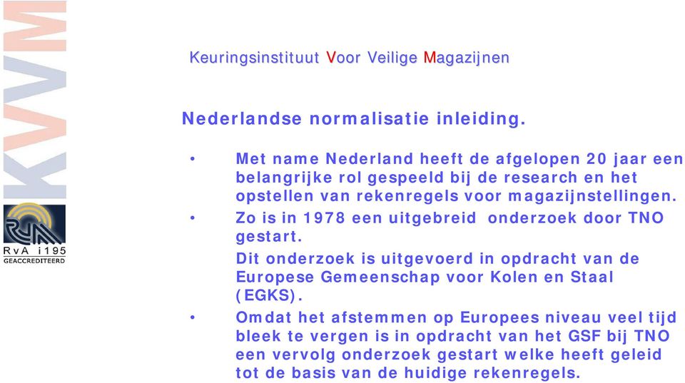 magazijnstellingen. Zo is in 1978 een uitgebreid onderzoek door TNO gestart.