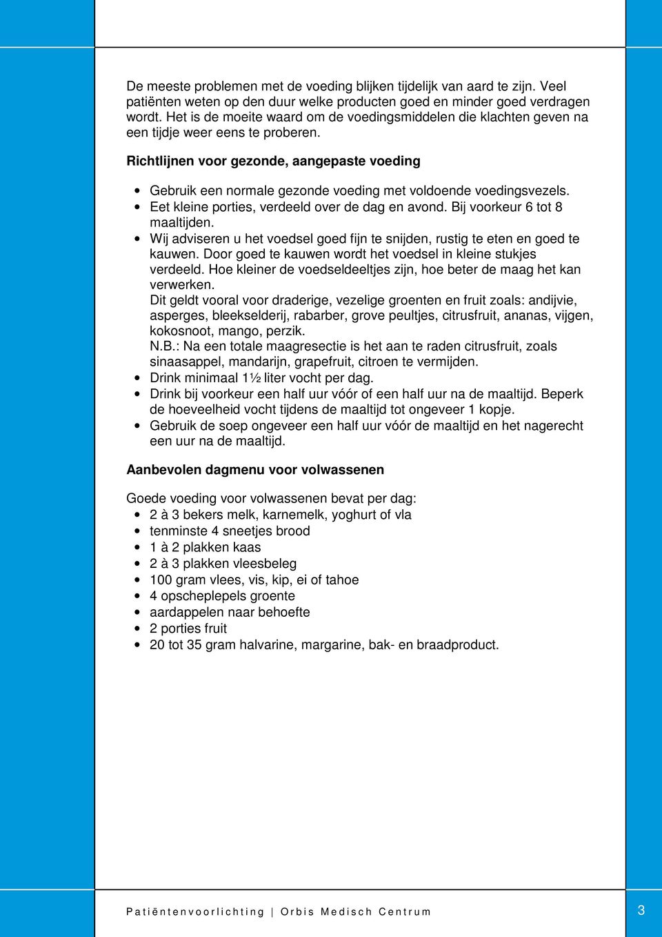 Richtlijnen voor gezonde, aangepaste voeding Gebruik een normale gezonde voeding met voldoende voedingsvezels. Eet kleine porties, verdeeld over de dag en avond. Bij voorkeur 6 tot 8 maaltijden.