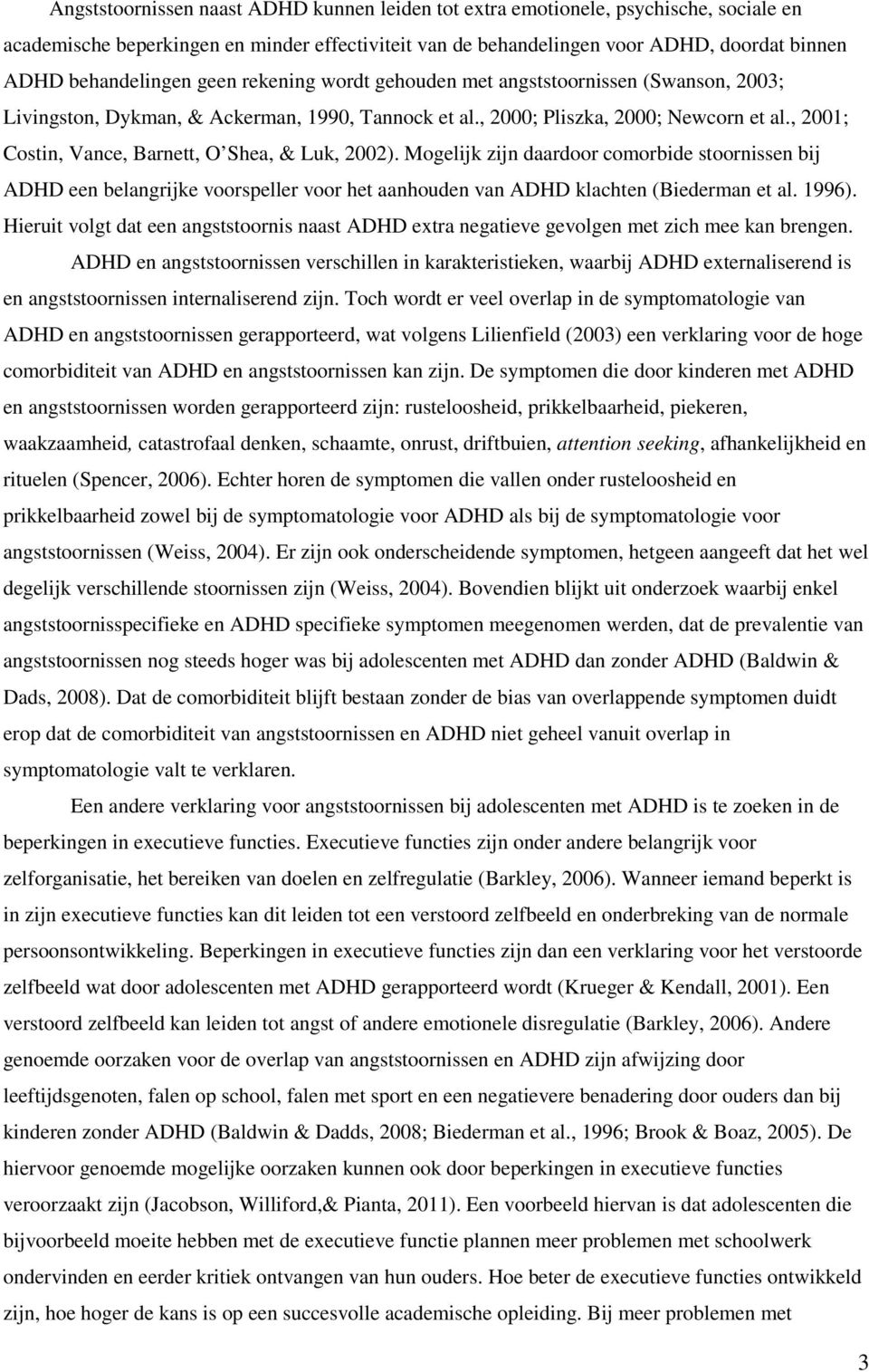 , 2001; Costin, Vance, Barnett, O Shea, & Luk, 2002). Mogelijk zijn daardoor comorbide stoornissen bij ADHD een belangrijke voorspeller voor het aanhouden van ADHD klachten (Biederman et al. 1996).