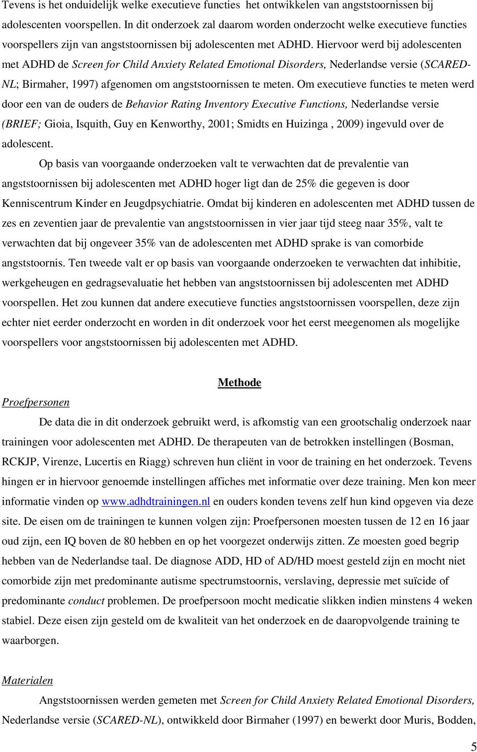 Hiervoor werd bij adolescenten met ADHD de Screen for Child Anxiety Related Emotional Disorders, Nederlandse versie (SCARED- NL; Birmaher, 1997) afgenomen om angststoornissen te meten.