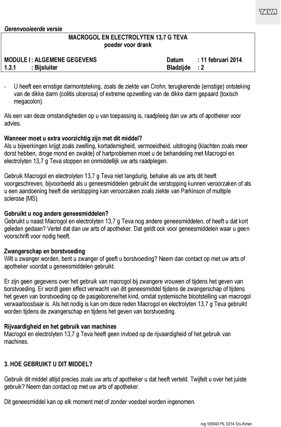 Als u bijwerkingen krijgt zoals zwelling, kortademigheid, vermoeidheid, uitdroging (klachten zoals meer dorst hebben, droge mond en zwakte) of hartproblemen moet u de behandeling met Macrogol en