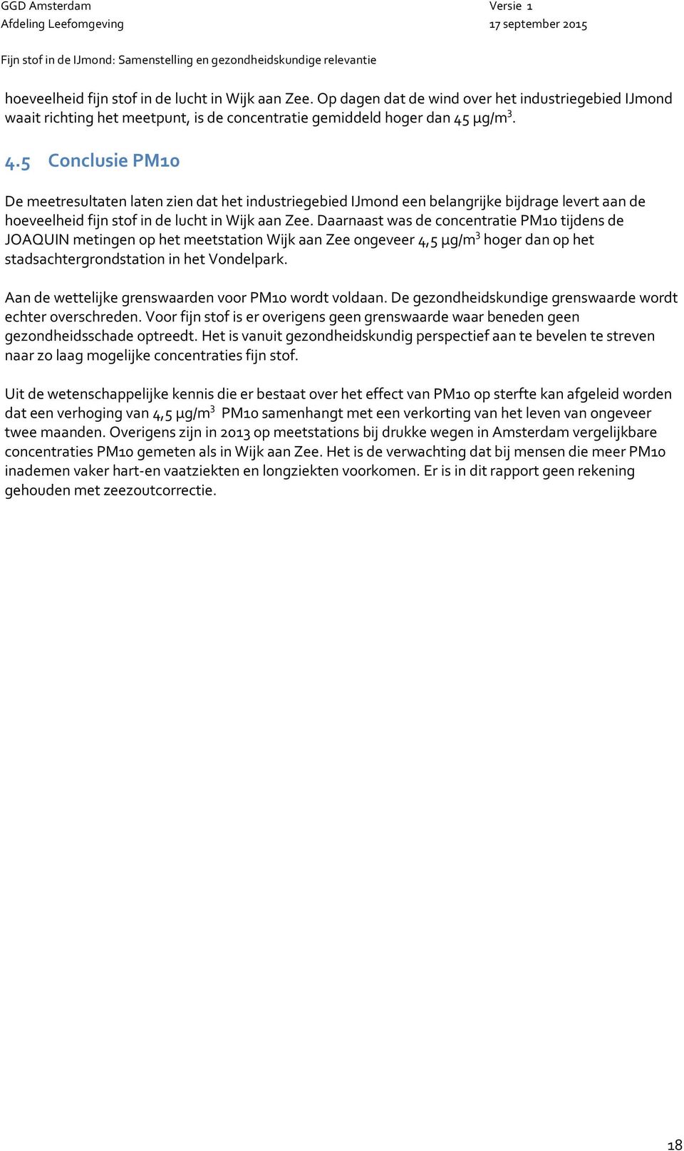 Daarnaast was de concentratie PM10 tijdens de JOAQUIN metingen op het meetstation Wijk aan Zee ongeveer 4,5 µg/m 3 hoger dan op het stadsachtergrondstation in het Vondelpark.