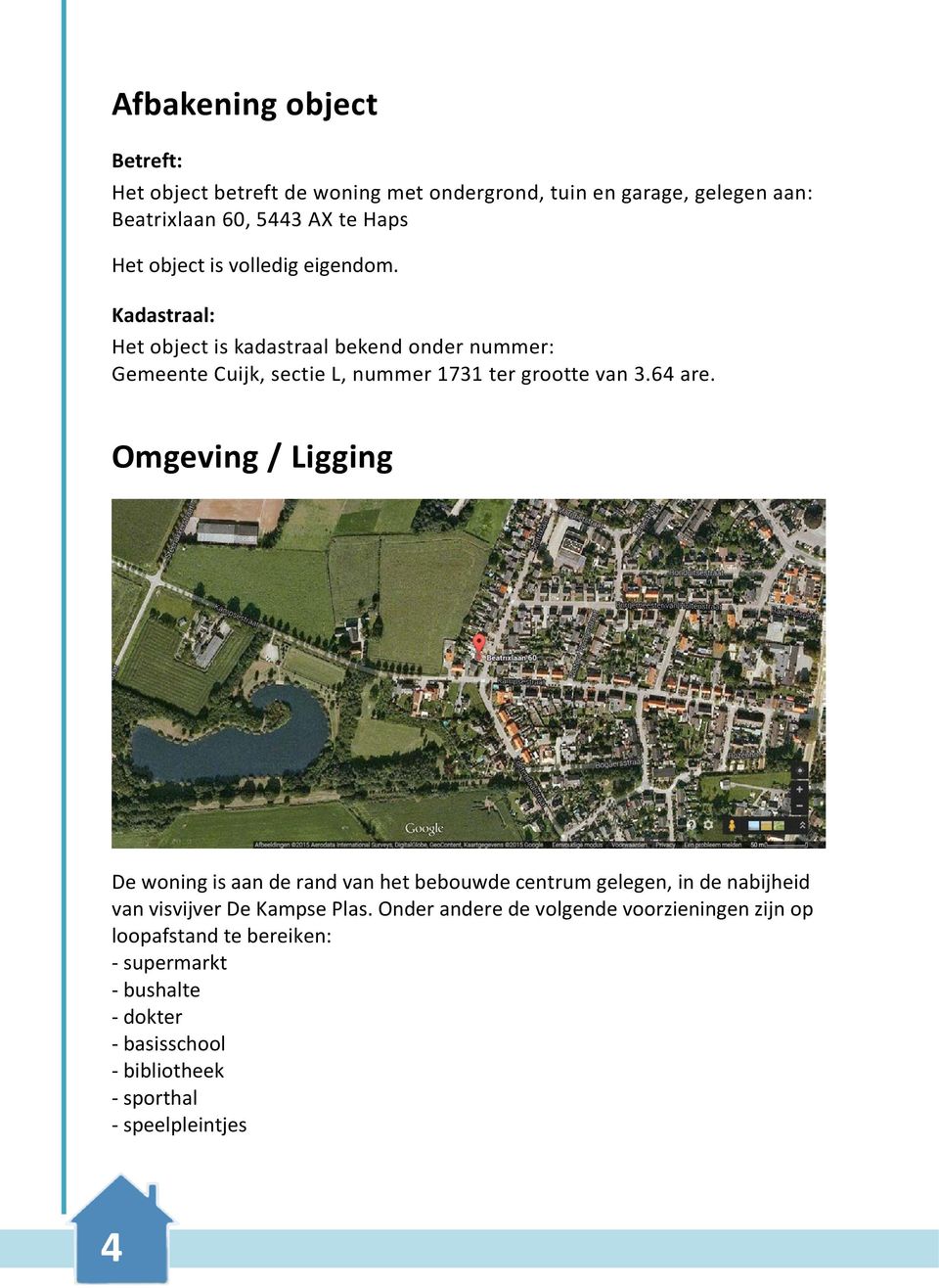 Omgeving / Ligging De woning is aan de rand van het bebouwde centrum gelegen, in de nabijheid van visvijver De Kampse Plas.