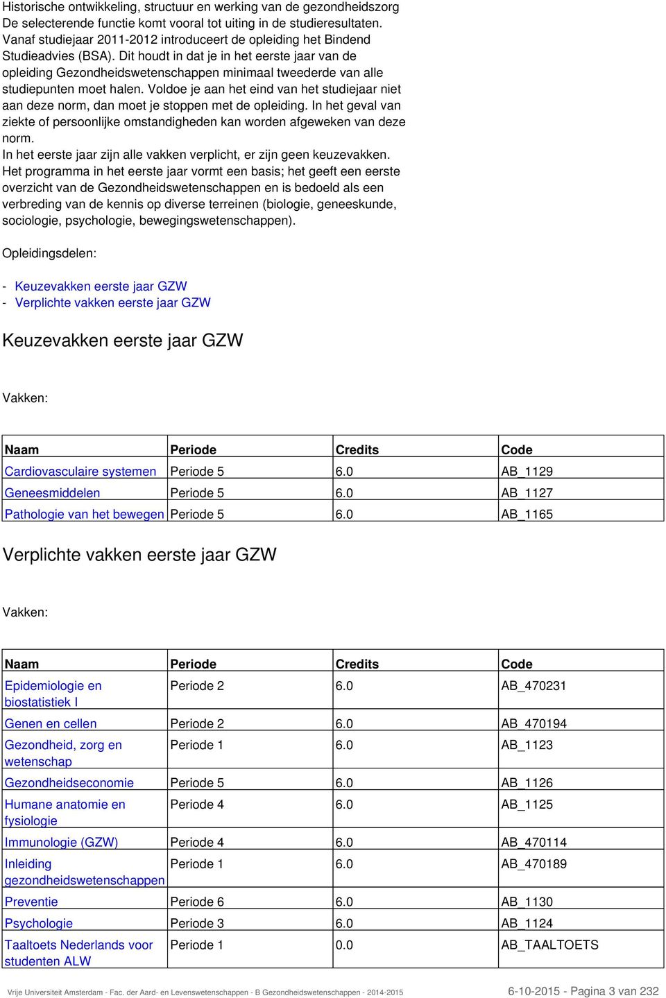 Dit houdt in dat je in het eerste jaar van de opleiding Gezondheidswetenschappen minimaal tweederde van alle studiepunten moet halen.