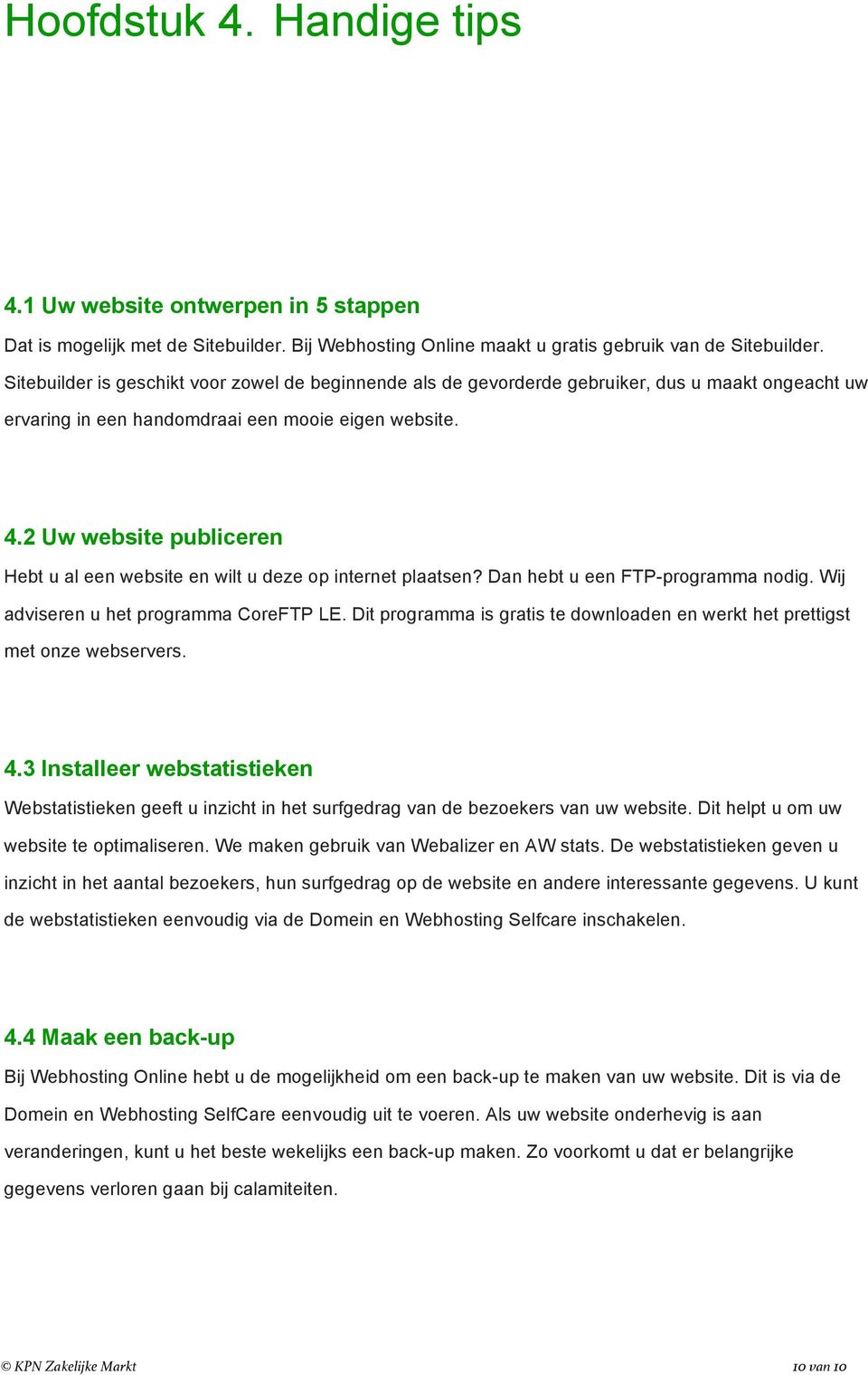 2 Uw website publiceren Hebt u al een website en wilt u deze op internet plaatsen? Dan hebt u een FTP-programma nodig. Wij adviseren u het programma CoreFTP LE.