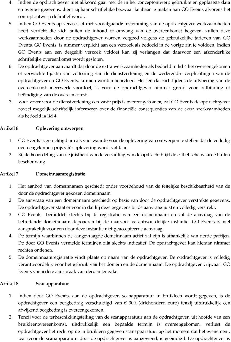 Indien GO Events op verzoek of met voorafgaande instemming van de opdrachtgever werkzaamheden heeft verricht die zich buiten de inhoud of omvang van de overeenkomst begeven, zullen deze werkzaamheden