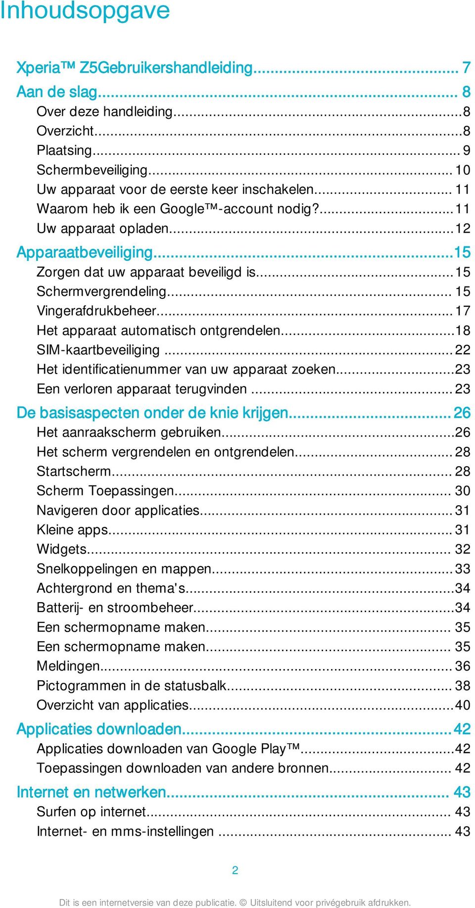 ..17 Het apparaat automatisch ontgrendelen...18 SIM-kaartbeveiliging...22 Het identificatienummer van uw apparaat zoeken...23 Een verloren apparaat terugvinden.