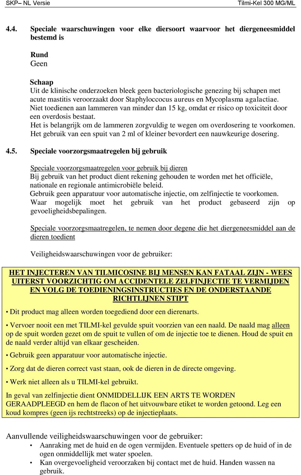 Het is belangrijk om de lammeren zorgvuldig te wegen om overdosering te voorkomen. Het gebruik van een spuit van 2 ml of kleiner bevordert een nauwkeurige dosering. 4.5.