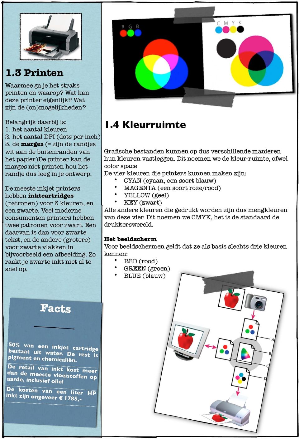 De meeste inkjet printers hebben inktcartridges (patronen) voor 3 kleuren, en een zwarte. Veel moderne consumenten printers hebben twee patronen voor zwart.