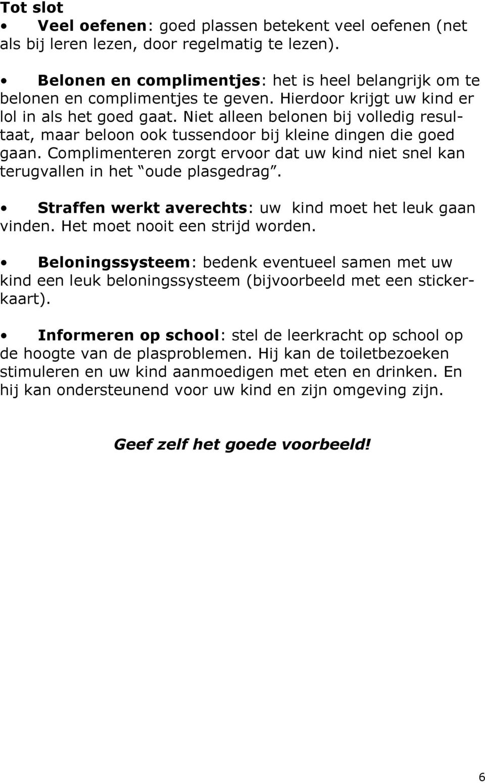 Complimenteren zorgt ervoor dat uw kind niet snel kan terugvallen in het oude plasgedrag. Straffen werkt averechts: uw kind moet het leuk gaan vinden. Het moet nooit een strijd worden.