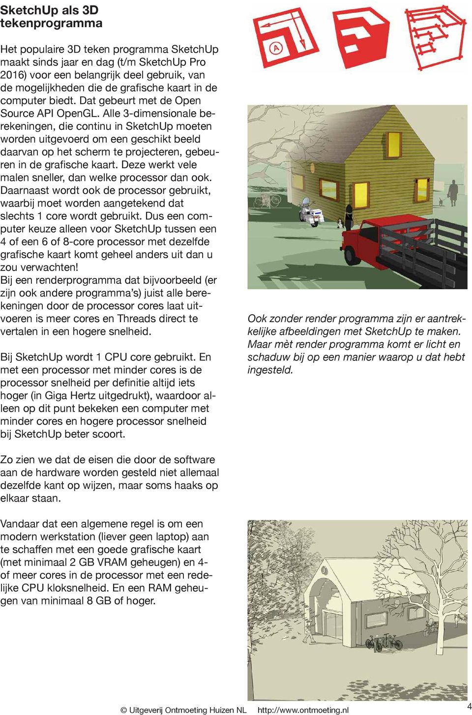 Alle 3-dimensionale berekeningen, die continu in SketchUp moeten worden uitgevoerd om een geschikt beeld daarvan op het scherm te projecteren, gebeuren in de grafische kaart.