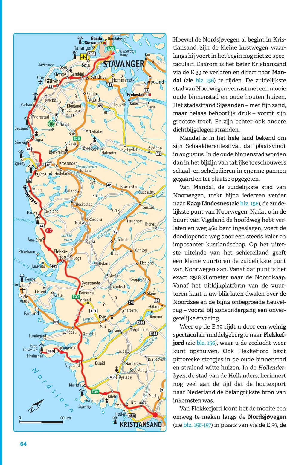 VISTA POINT Reiseführer Norwegen - Route / Tage 5-7 Format: 70 x 180 mm Kartographie Huber E39 E39 Gamle Stavanger 509 461 E39 45 E39 13 42 42 455 13 Prekestolen R o g a l a n Egersund N o r d s j ø