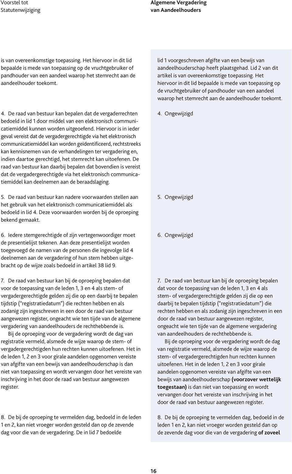 Hiervoor is in ieder geval vereist dat de vergadergerechtigde via het elektronisch communicatiemiddel kan worden geïdentificeerd, rechtstreeks kan kennisnemen van de verhandelingen ter vergadering