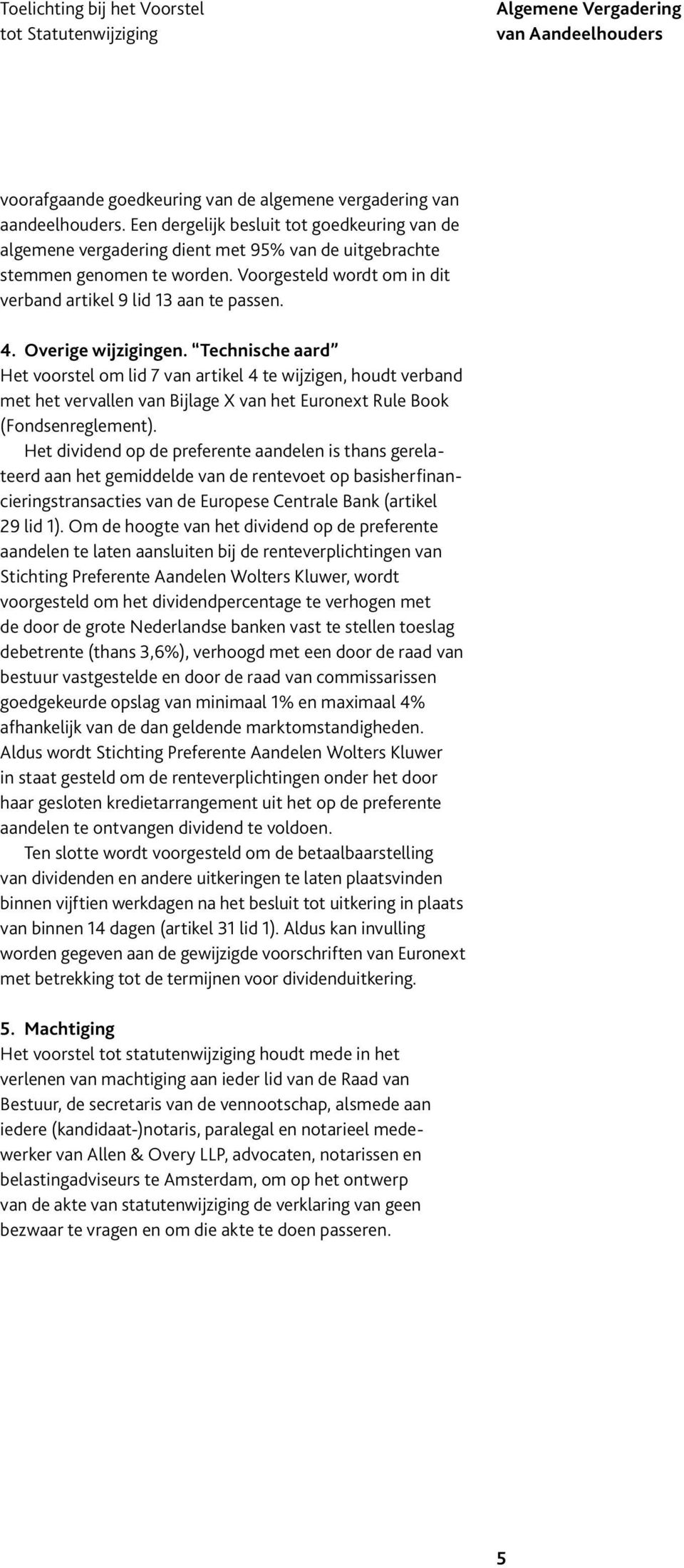 Overige wijzigingen. Technische aard Het voorstel om lid 7 van artikel 4 te wijzigen, houdt verband met het vervallen van Bijlage X van het Euronext Rule Book (Fondsenreglement).