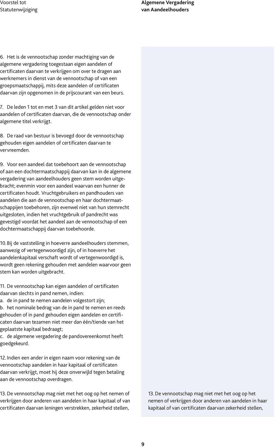 De leden 1 tot en met 3 van dit artikel gelden niet voor aandelen of certificaten daarvan, die de vennootschap onder algemene titel verkrijgt. 8.