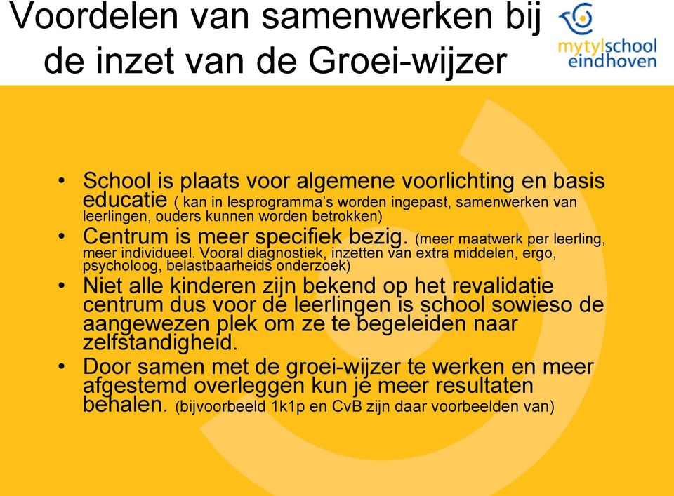 Vooral diagnostiek, inzetten van extra middelen, ergo, psycholoog, belastbaarheids onderzoek) Niet alle kinderen zijn bekend op het revalidatie centrum dus voor de leerlingen is