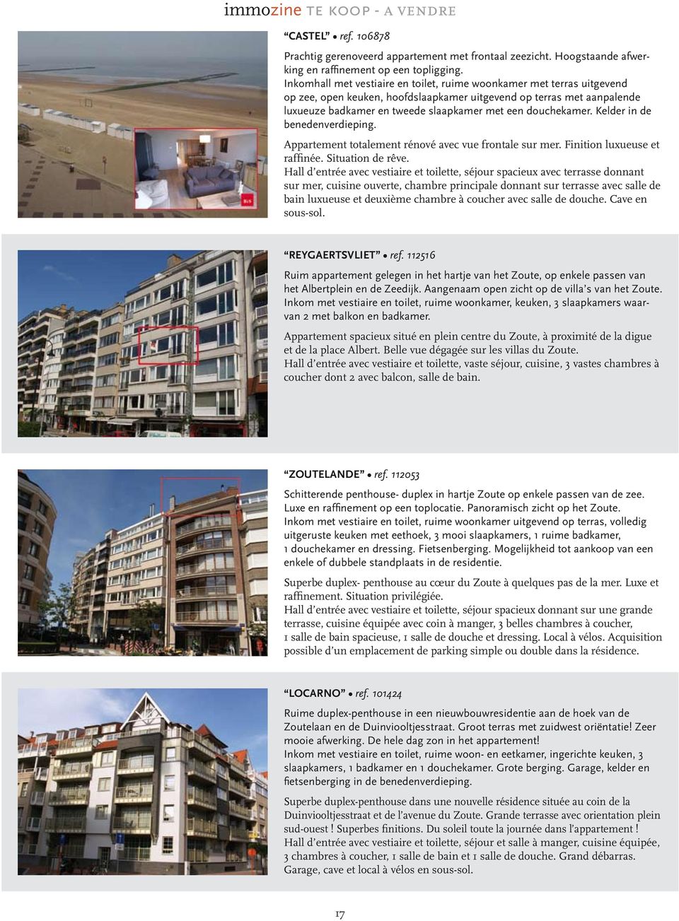 douchekamer. Kelder in de benedenverdieping. Appartement totalement rénové avec vue frontale sur mer. Finition luxueuse et raffinée. Situation de rêve.