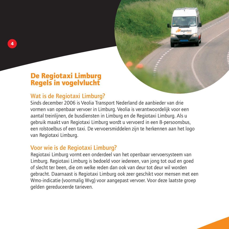 Als u gebruik maakt van Regiotaxi Limburg wordt u vervoerd in een 8-persoonsbus, een rolstoelbus of een taxi. De vervoersmiddelen zijn te herkennen aan het logo van Regiotaxi Limburg.