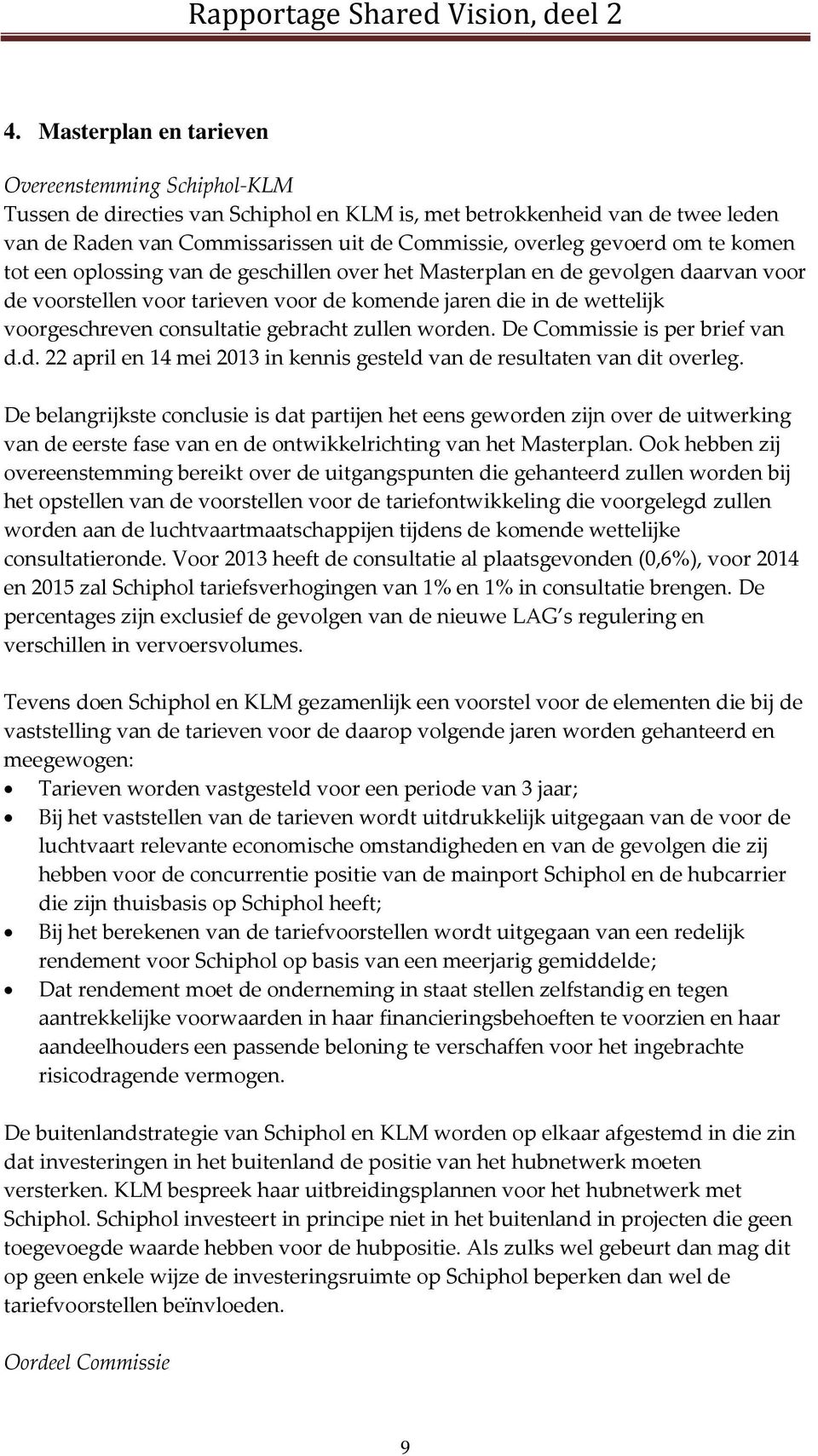 consultatie gebracht zullen worden. De Commissie is per brief van d.d. 22 april en 14 mei 2013 in kennis gesteld van de resultaten van dit overleg.