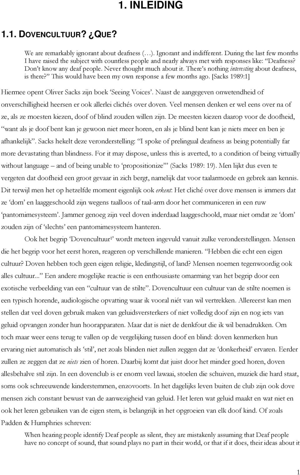 There s nothing interesting about deafness, is there? This would have been my own response a few months ago. [Sacks 1989:1] Hiermee opent Oliver Sacks zijn boek Seeing Voices.