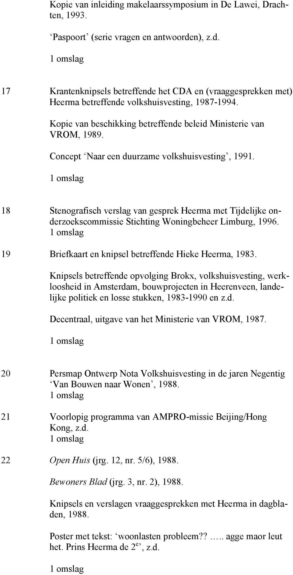 18 Stenografisch verslag van gesprek Heerma met Tijdelijke onderzoekscommissie Stichting Woningbeheer Limburg, 1996. 19 Briefkaart en knipsel betreffende Hieke Heerma, 1983.