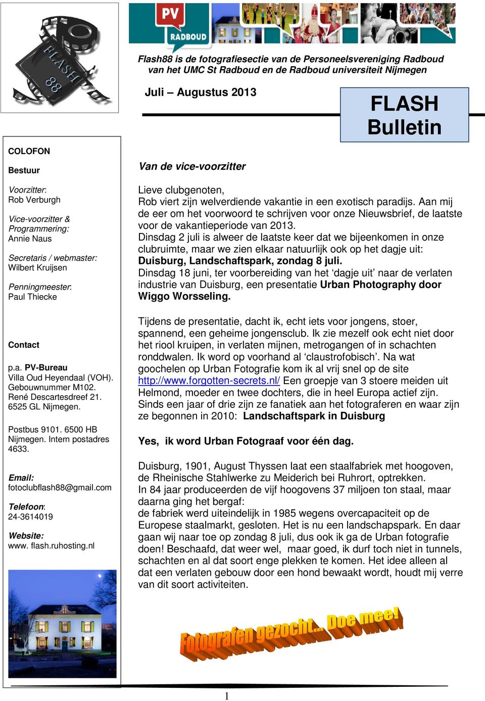 Gebouwnummer M102. René Descartesdreef 21. 6525 GL Nijmegen. Postbus 9101. 6500 HB Nijmegen. Intern postadres 4633. Email: fotoclubflash88@gmail.com Telefoon: 24-3614019 Website: www. flash.ruhosting.