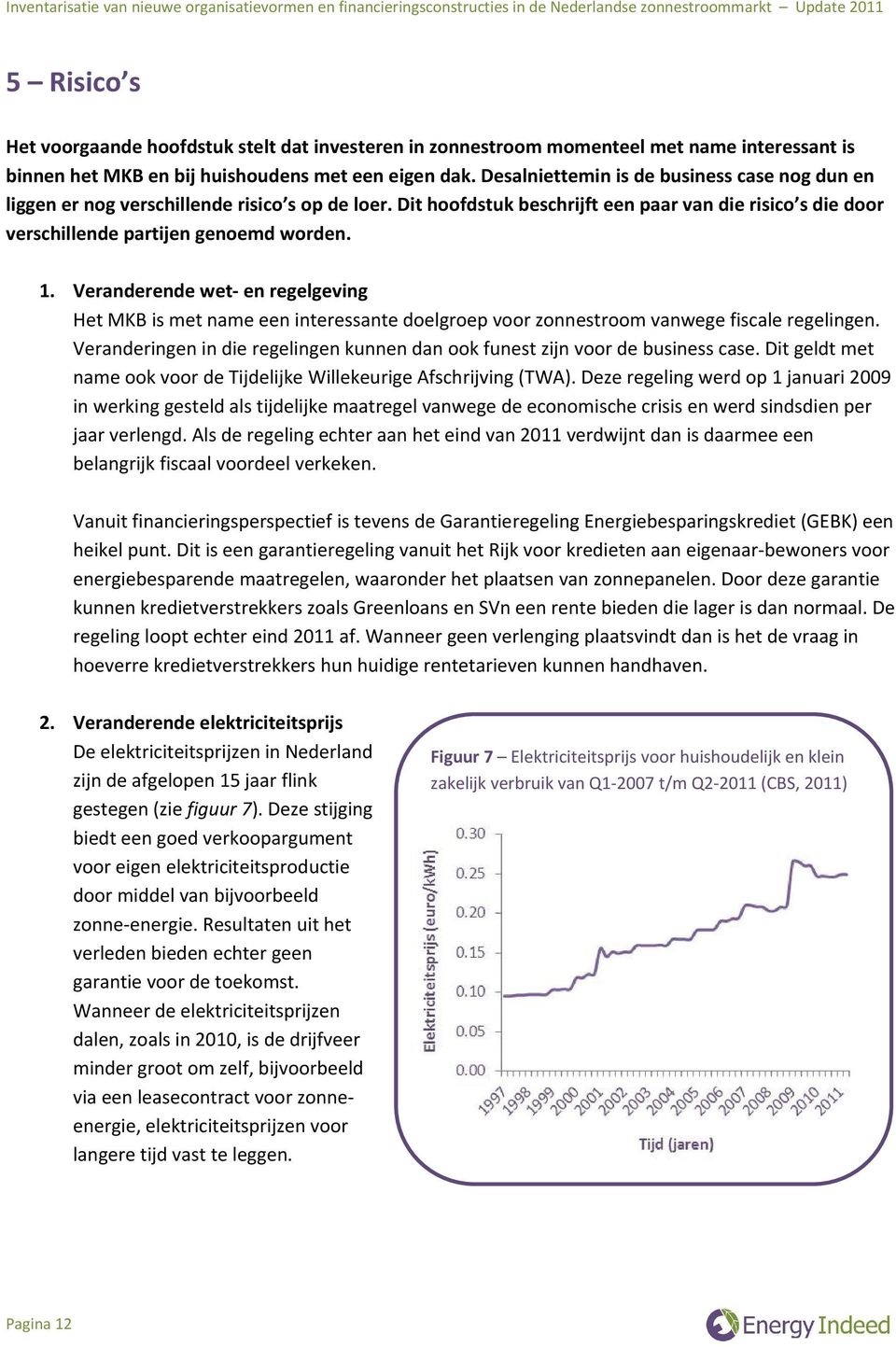 Veranderende wet- en regelgeving Het MKB is met name een interessante doelgroep voor zonnestroom vanwege fiscale regelingen.