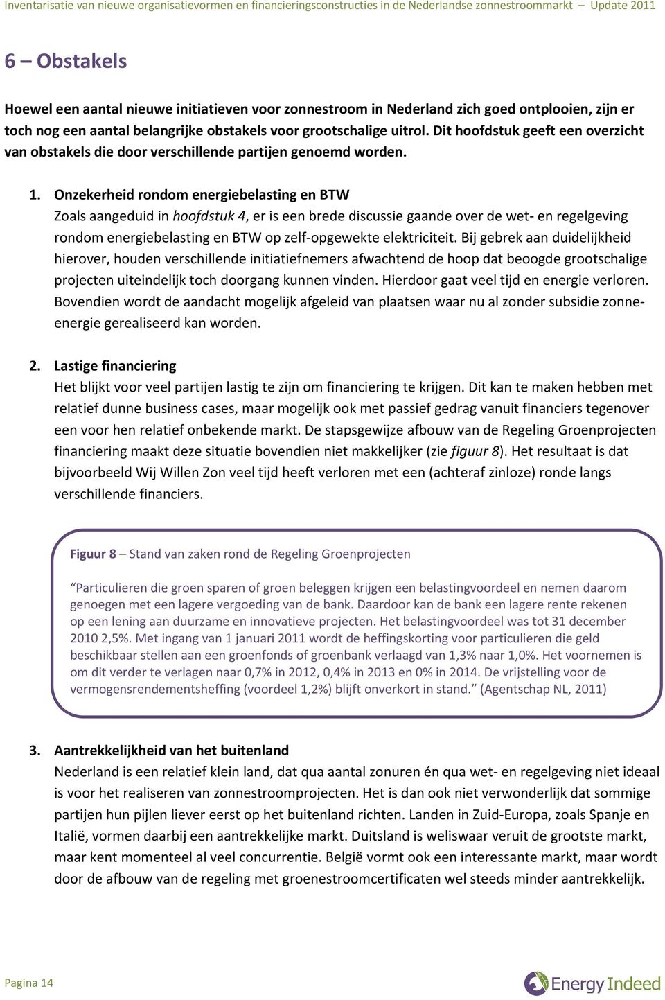 Onzekerheid rondom energiebelasting en BTW Zoals aangeduid in hoofdstuk 4, er is een brede discussie gaande over de wet- en regelgeving rondom energiebelasting en BTW op zelf-opgewekte elektriciteit.