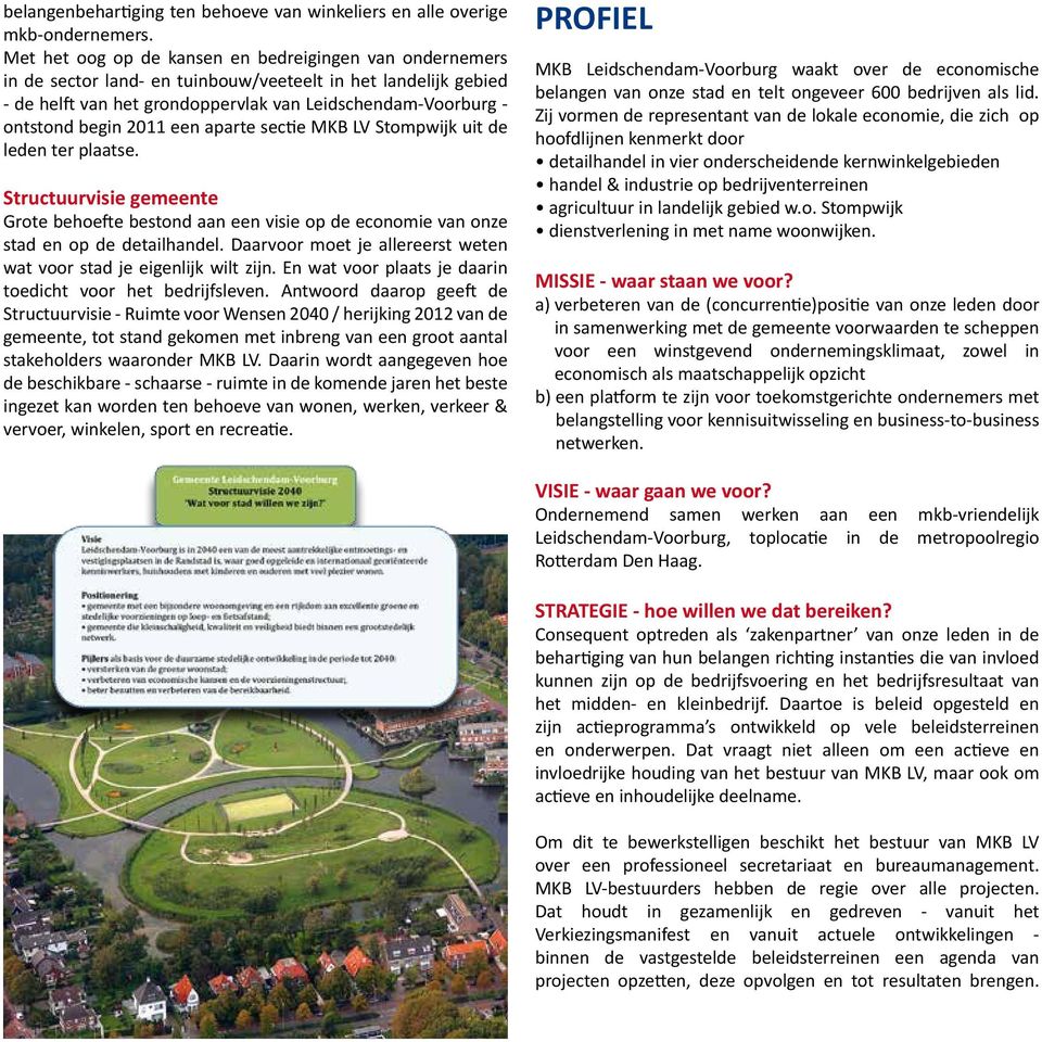 2011 een aparte sectie MKB LV Stompwijk uit de leden ter plaatse. Structuurvisie gemeente Grote behoefte bestond aan een visie op de economie van onze stad en op de detailhandel.