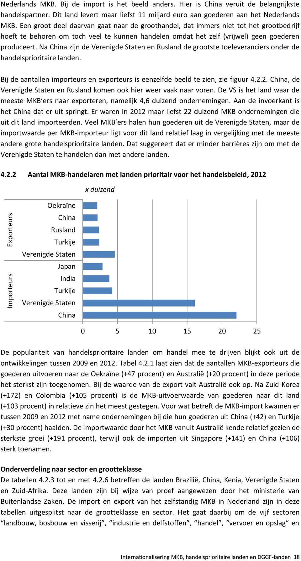 Een groot deel daarvan gaat naar de groothandel, dat immers niet tot het grootbedrijf hoeft te behoren om toch veel te kunnen handelen omdat het zelf (vrijwel) geen goederen produceert.