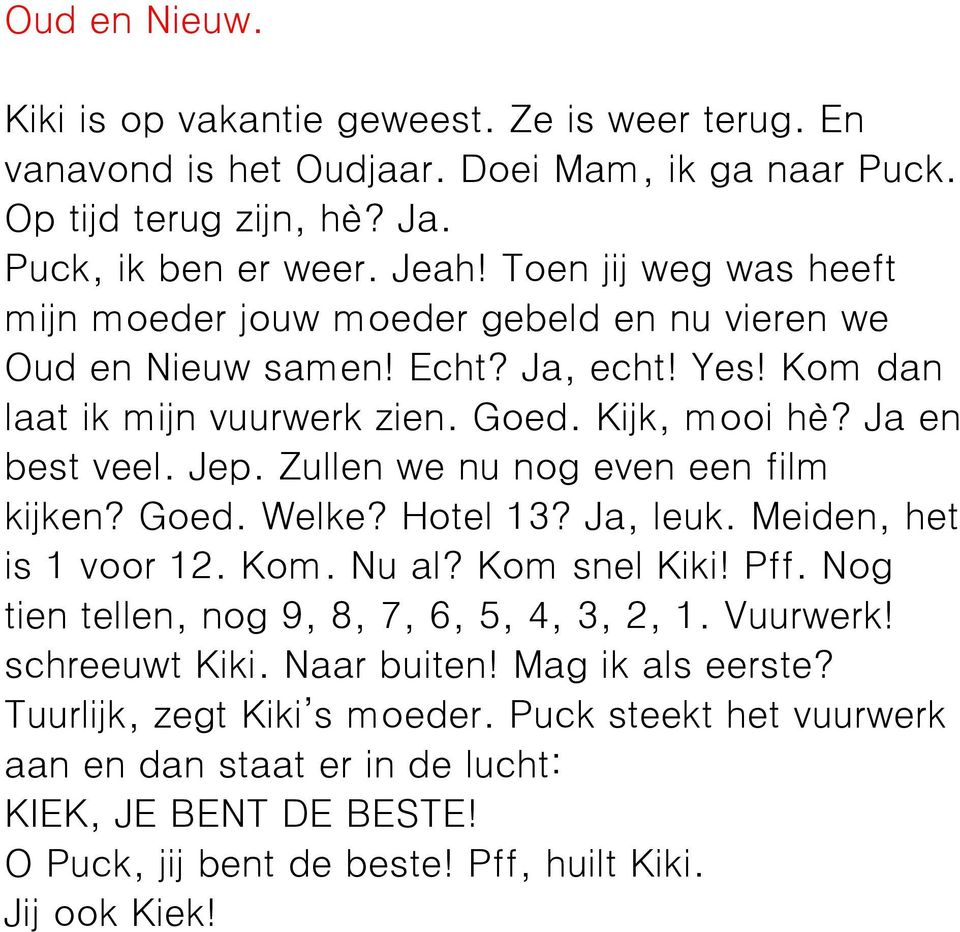 Zullen we nu nog even een film kijken? Goed. Welke? Hotel 13? Ja, leuk. Meiden, het is 1 voor 12. Kom. Nu al? Kom snel Kiki! Pff. Nog tien tellen, nog 9, 8, 7, 6, 5, 4, 3, 2, 1. Vuurwerk!