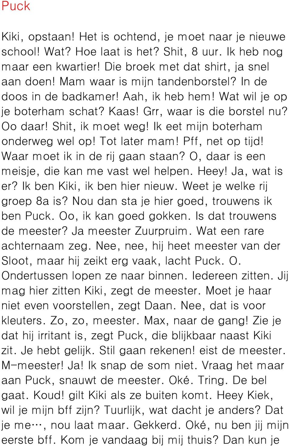 Ik eet mijn boterham onderweg wel op! Tot later mam! Pff, net op tijd! Waar moet ik in de rij gaan staan? O, daar is een meisje, die kan me vast wel helpen. Heey! Ja, wat is er?