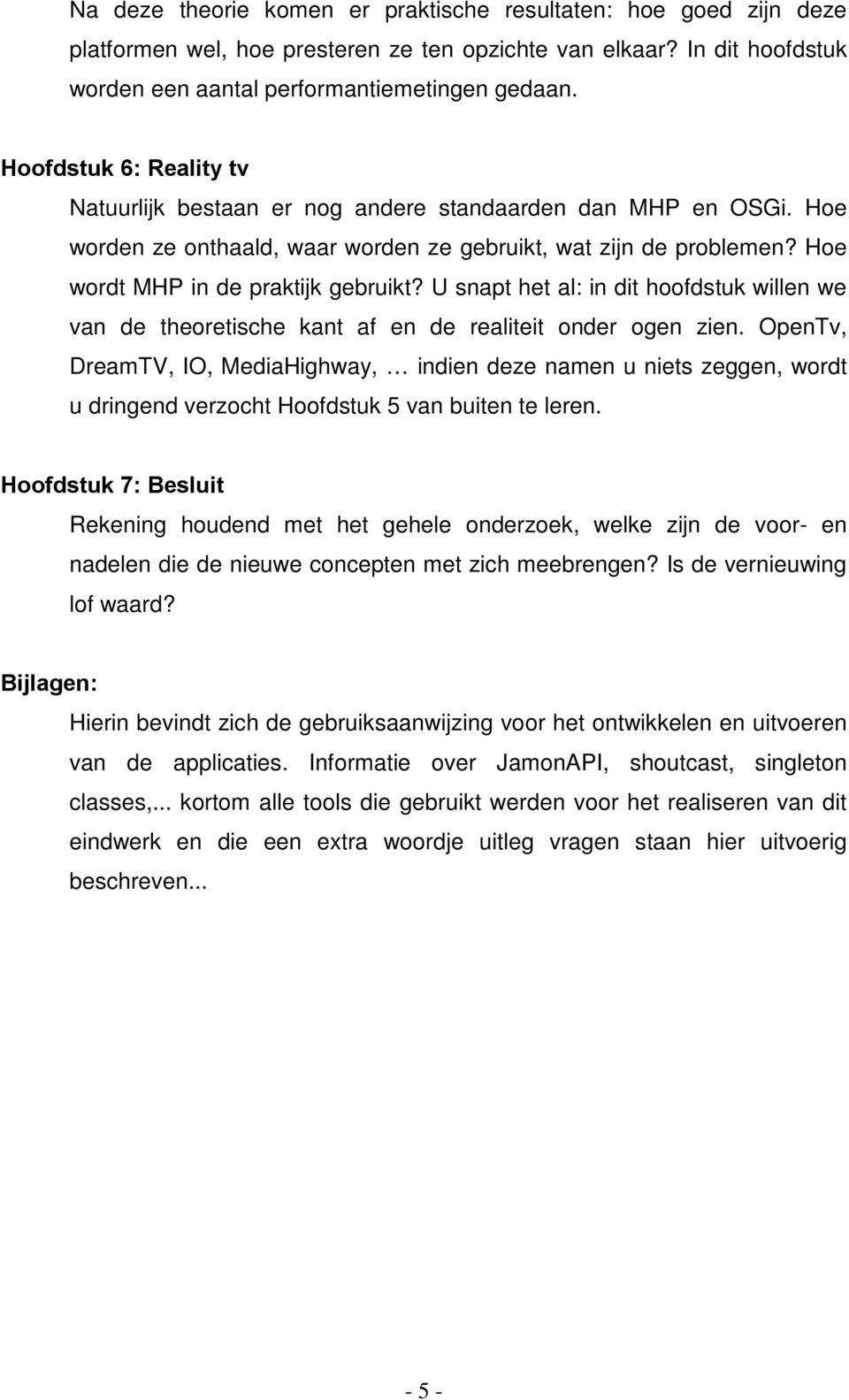 U snapt het al: in dit hoofdstuk willen we van de theoretische kant af en de realiteit onder ogen zien.