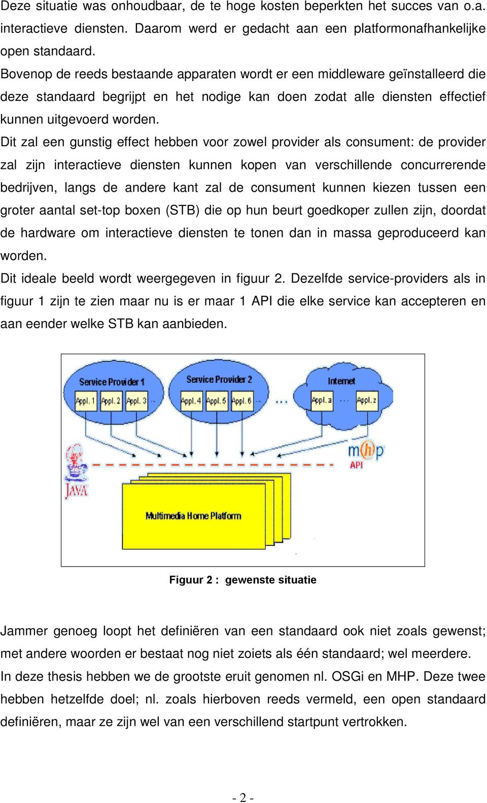 Dit zal een gunstig effect hebben voor zowel provider als consument: de provider zal zijn interactieve diensten kunnen kopen van verschillende concurrerende bedrijven, langs de andere kant zal de