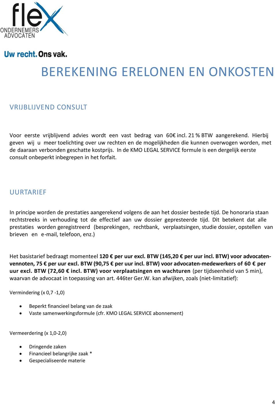 In de KMO LEGAL SERVICE formule is een dergelijk eerste consult onbeperkt inbegrepen in het forfait. UURTARIEF In principe worden de prestaties aangerekend volgens de aan het dossier bestede tijd.