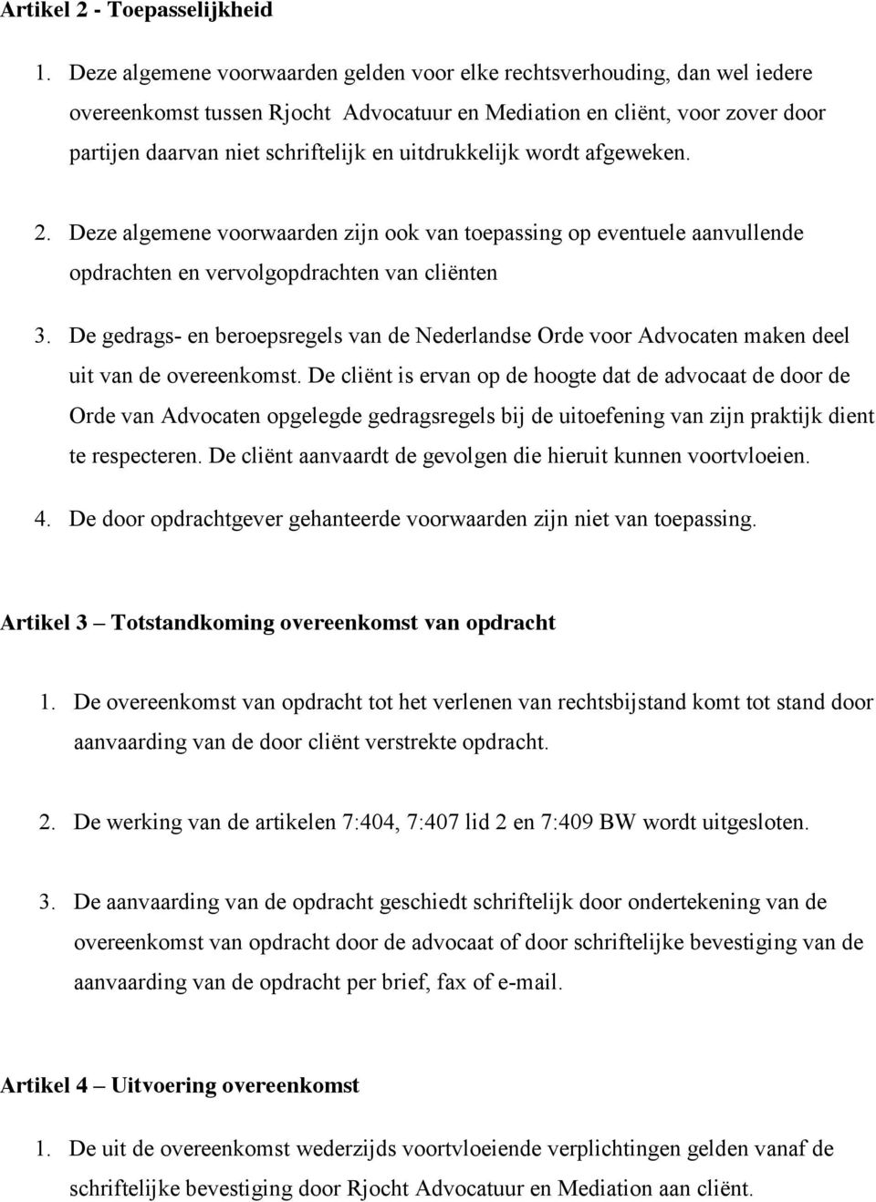 uitdrukkelijk wordt afgeweken. 2. Deze algemene voorwaarden zijn ook van toepassing op eventuele aanvullende opdrachten en vervolgopdrachten van cliënten 3.