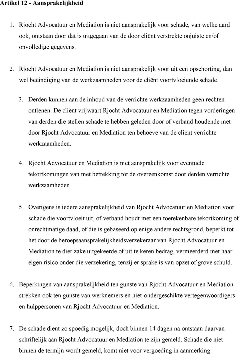 Rjocht Advocatuur en Mediation is niet aansprakelijk voor uit een opschorting, dan wel beëindiging van de werkzaamheden voor de cliënt voortvloeiende schade. 3.