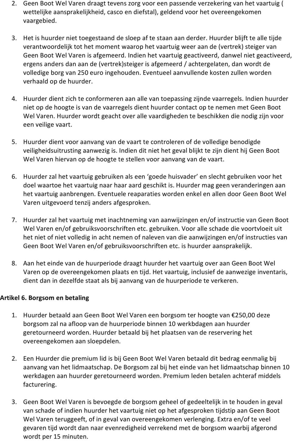 Huurder blijft te alle tijde verantwoordelijk tot het moment waarop het vaartuig weer aan de (vertrek) steiger van Geen Boot Wel Varen is afgemeerd.