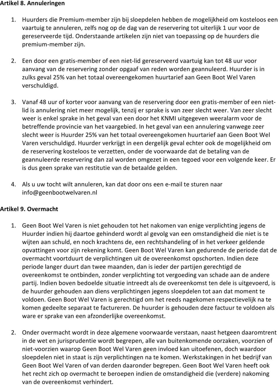 Onderstaande artikelen zijn niet van toepassing op de huurders die premium- member zijn. 2.