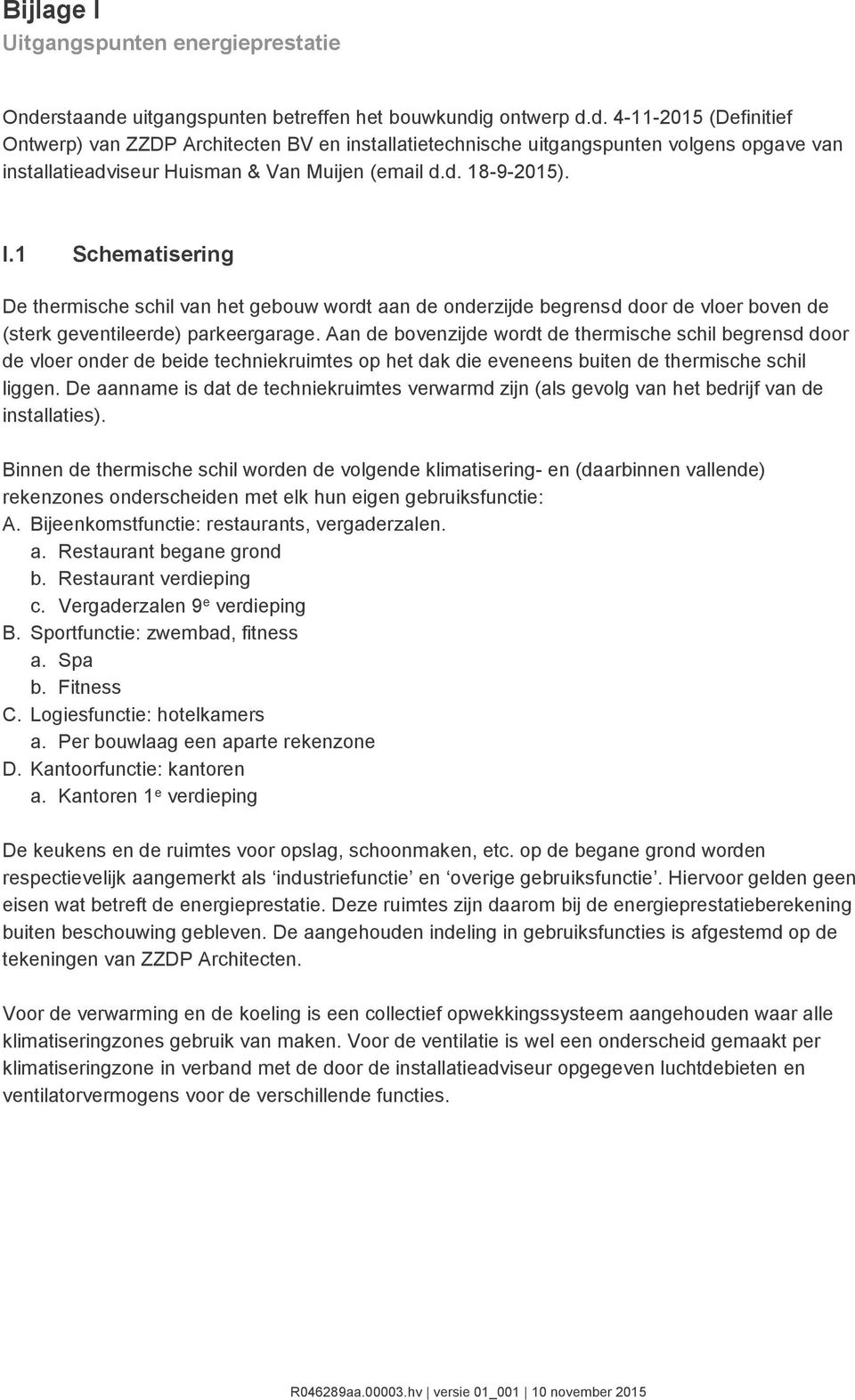 d. 18-9-2015). I.1 Schematisering De thermische schil van het gebouw wordt aan de onderzijde begrensd door de vloer boven de (sterk geventileerde) parkeergarage.